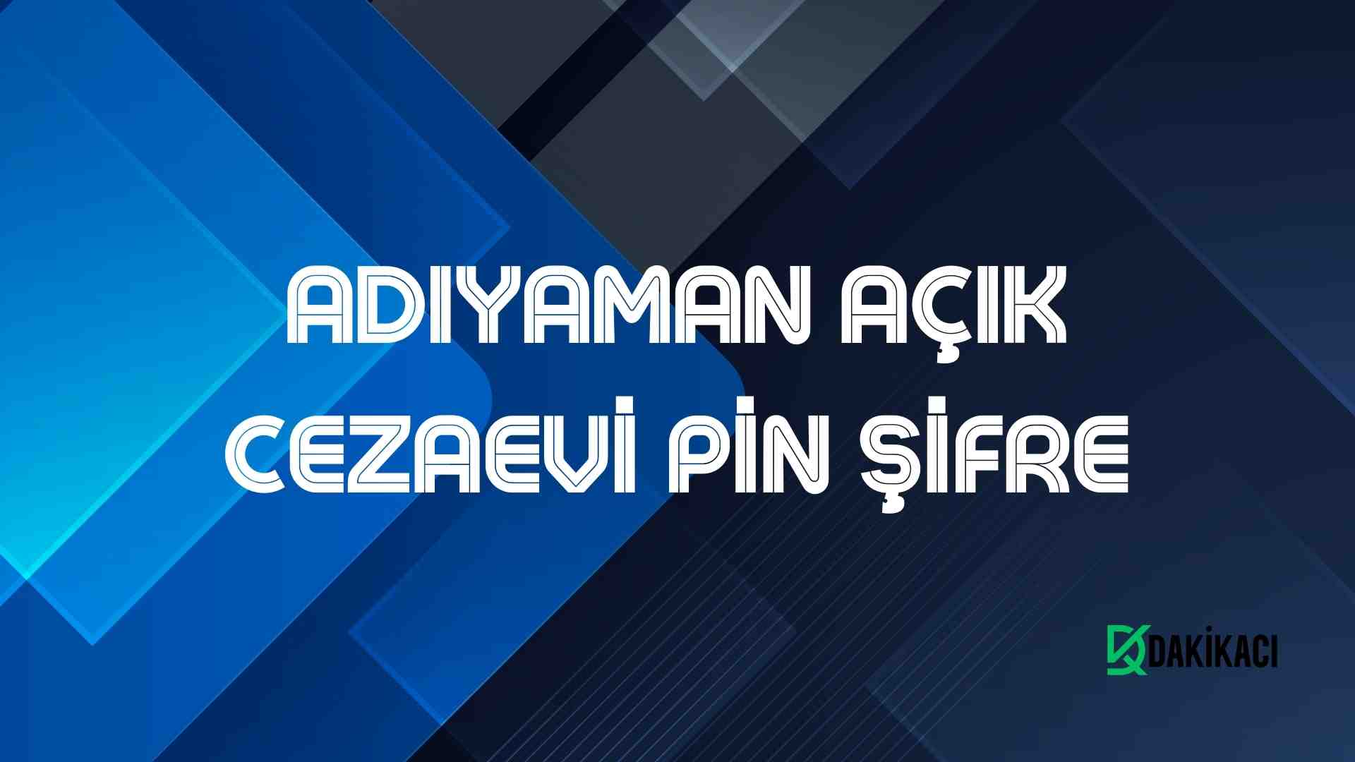 ADIYAMAN AÇIK CEZAEVİ PİN ŞİFRE